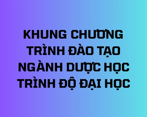 Khung chương trình đạo tạo ngành dược học trình độ Đại học