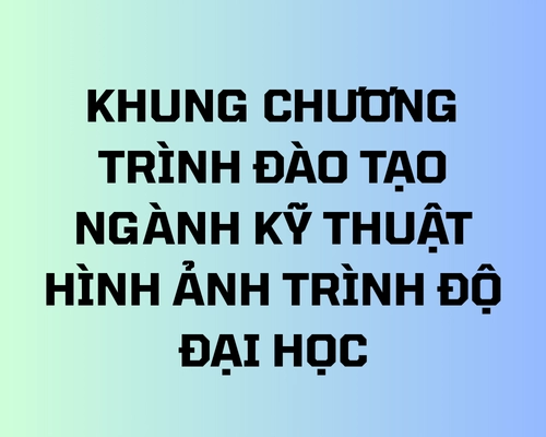 Khung chương trình đạo tạo ngành Kỹ thuật hình ảnh trình độ đại học